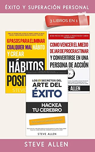 Éxito y superación personal 3 libros en 1: Los 10 secretos del arte del éxito + 6 pasos para eliminar cualquier mal hábito + Cómo vencer el miedo, dejar de procrastinar y ser una persona de acción