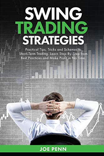 Swing Trading Strategies: Practical Tips, Tricks and Schemes to Short-Term Trading. Learn Step-By-St Swing Trading Strategies: Practical Tips, Tricks and Schemes to Short-Term Trading. Learn Step-By-St