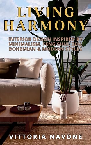 LIVING HARMONY: Interior Design Inspired by Minimalism, Feng Shui, Zen, Bohemian & Modern Styles (English Edition)