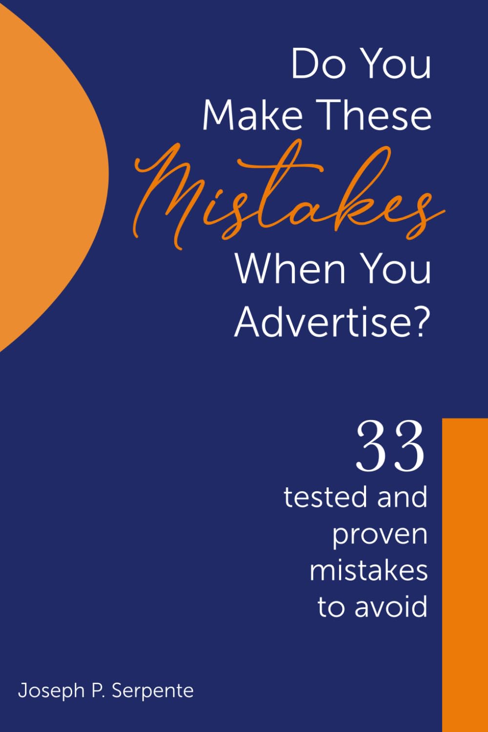 Do you make these Mistakes when you Advertise ?: 33 Tested and Proven mistakes to avoid. Plus 33 Advertising Case Studies