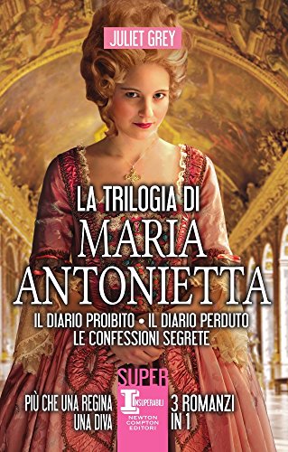 La trilogia di Maria Antonietta: Il diario perduto-Le confessioni segrete-I segreti di una regina La trilogia di Maria Antonietta: Il diario perduto-Le confessioni segrete-I segreti di una regina
