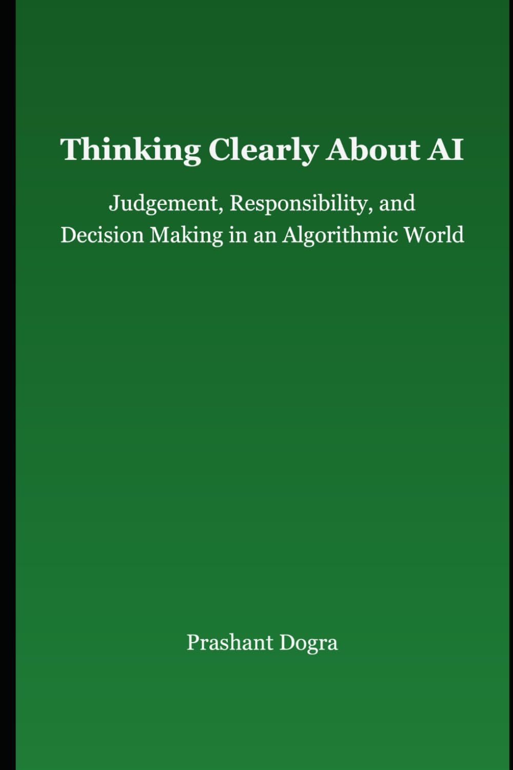 Thinking Clearly About AI: Judgement, Responsibility, and Decision Making in an Algorithmic World