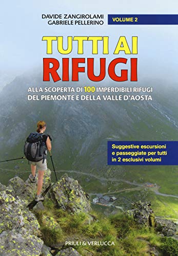 Tutti ai rifugi. Alla scoperta di 100 imperdibili rifugi del Piemonte e della Valle d'Aosta (Vol. 2)