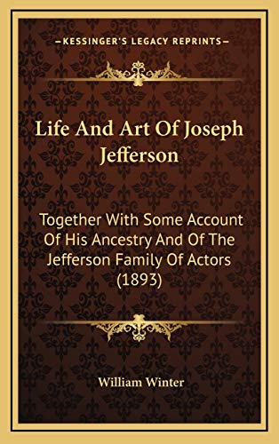 Life And Art Of Joseph Jefferson: Together With Some Account Of His Ancestry And Of The Jefferson Family Of Actors (1893)