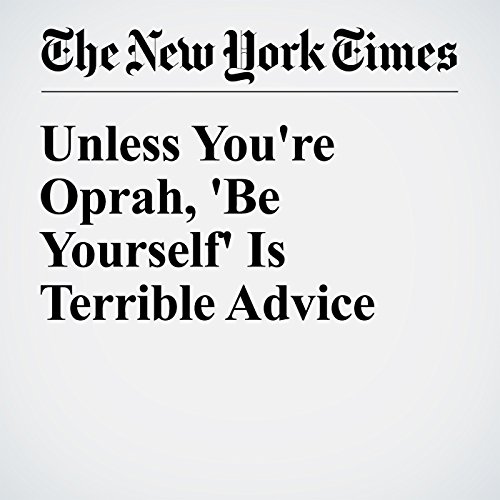 Unless You're Oprah, 'Be Yourself' Is Terrible Advice cover art