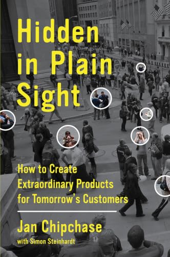 Hidden in Plain Sight: How to Create Extraordinary Products for Tomorrow's Customers – Understanding Consumer Behavior and Business Innovation
