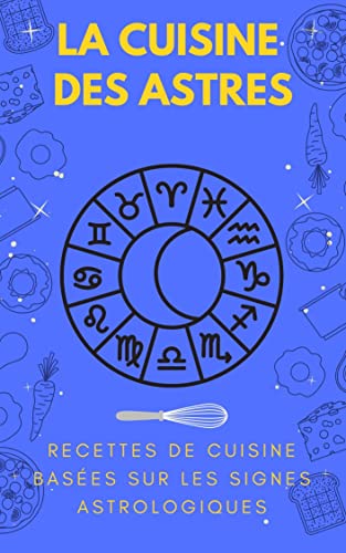 La Cuisine des Astres: Recettes basées sur les signes astrologiques