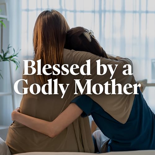 Blessed by a Godly Mother