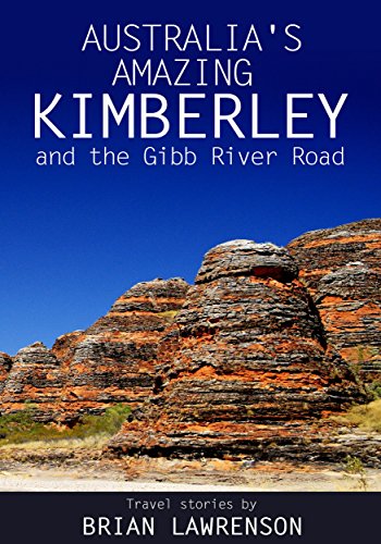 Australia's Amazing Kimberley: and the Gibb River Road (Australia Series Book 9)