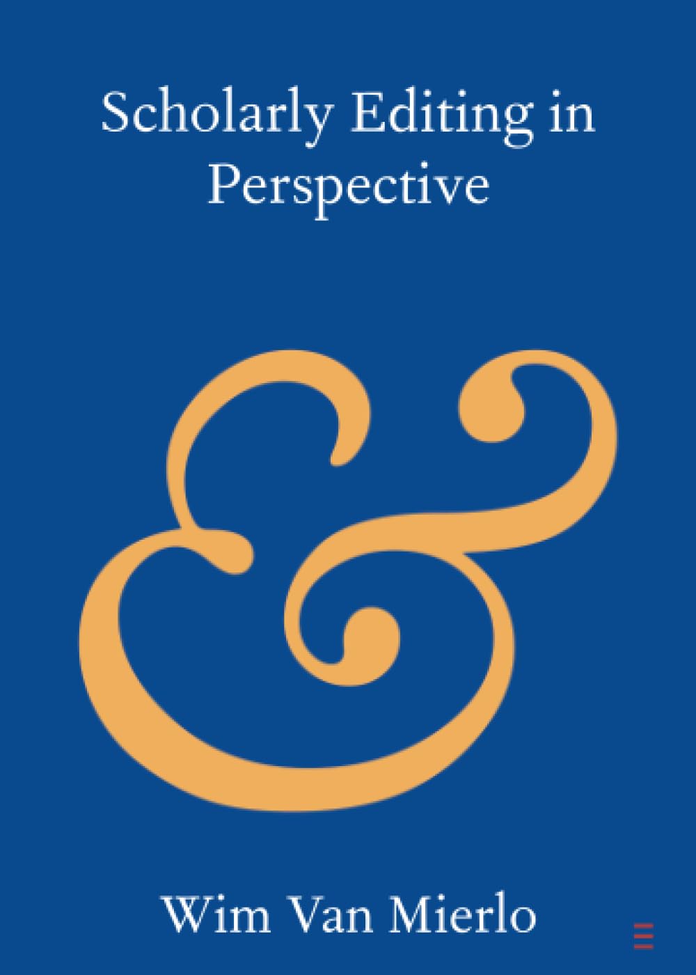 Scholarly Editing in Perspective (Elements in Publishing and Book Culture)