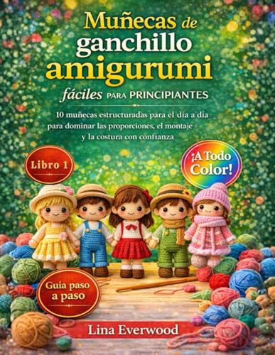 Muñecas de ganchillo amigurumi fáciles para principiantes: 10 muñecas estructuradas para el día a día para dominar las proporciones, el montaje y la ... colección de amigurumis fáciles de crochet)