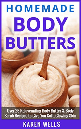 Homemade Body Butter: Over 25 Rejuvenating Body