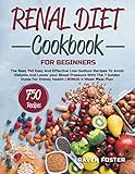 Renal Diet Cookbook For Beginners: The Best 750 Easy And Effective Low-Sodium Recipes To Avoid...