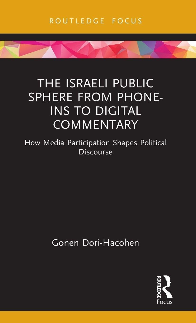 The Israeli Public Sphere from Phone-ins to Digital Commentary: How Media Participation Shapes Political Discourse (Routledge Focus on Communication and Society)