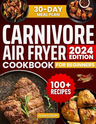 Easy Carnivore Diet Air Fryer Cookbook For Beginners: 100+ Tasty and Easy Carnivore Diet Recipes Wit