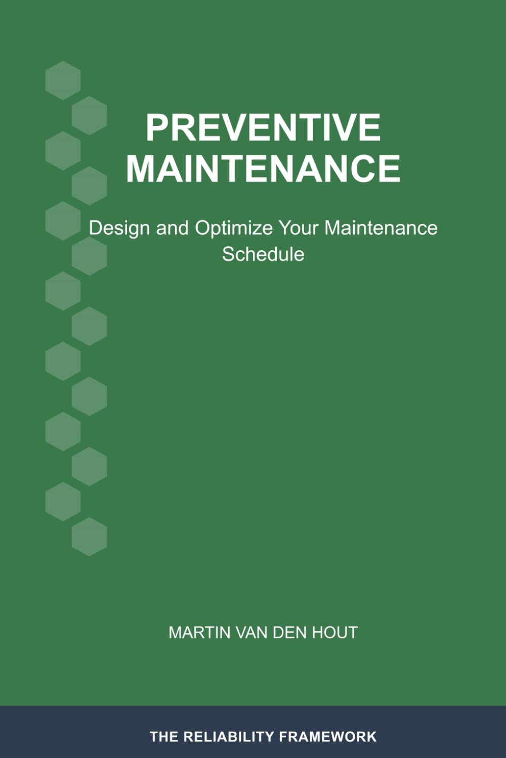 Preventive Maintenance: Design and Optimize Your Maintenance Schedule: 5 (The Reliability Framework: English-Language Edition)