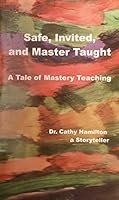 Safe, Invited, and Master Taught: A Tale of Mastery Teaching 0989135101 Book Cover