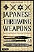 Japanese Throwing Weapons: Mastering Shuriken Throwing Techniques (Downloadable Media Included)
