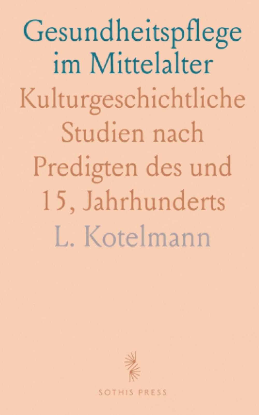 Gesundheitspflege im Mittelalter: Kulturgeschichtliche Studien nach Predigten des und 15, Jahrhunderts