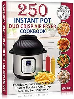 250 Instant Pot Duo Crisp Air Fryer Cookbook: Affordable, Easy and Delicious Instant