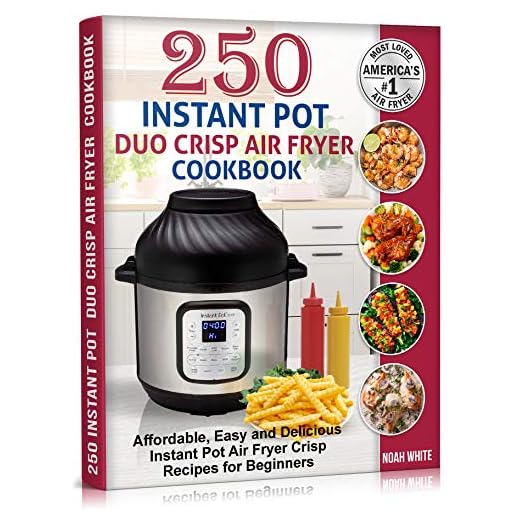 250 Instant Pot Duo Crisp Air Fryer Cookbook: Affordable, Easy and Delicious Instant Pot Air Fryer Crisp Recipes for Beginners. (Instant Pot Air Fryer Cookbook Book 1)