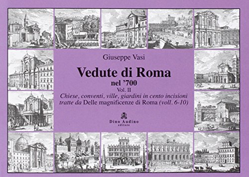  Vedute di Roma nel \'700. Ediz. illustrata. Chiese, conventi, ville, giardini in cento incisioni tratte dalle «Magnificenze di Roma» (voll. 6-10) (Vol. 2)