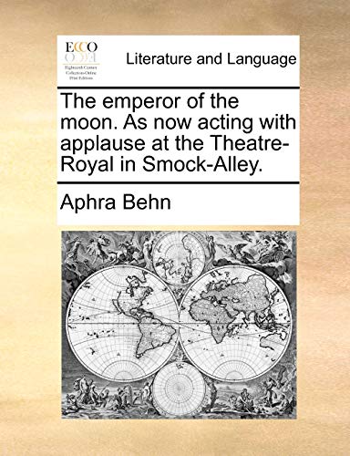 The emperor of the moon. As now acting with applause at the Theatre-Royal in Smock-Alley.