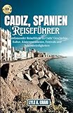 CADIZ, SPANIEN REISEFÜHRER 2026: Ihr umfassender Reiseführer zu Cádiz’ Geschichte, Kultur, Küstenparadiesen, Festivals und Sehenswürdigkeiten