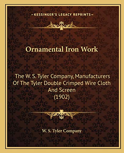Ornamental Iron Work: The W. S. Tyler Company, Manufacturers Of The Tyler Double Crimped Wire Cloth And Screen (1902)
