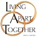 Living Apart Together: A Unique Path to Marital Happiness, or The Joy of Sharing Lives Without Sharing an Address