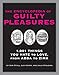 The Encyclopedia of Guilty Pleasures: 1,001 Things You Hate to Love