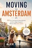 Moving to Amsterdam: 200 Fun, Practical & Cultural Secrets to Fit In, Make Friends & Thrive in the Dutch Capital