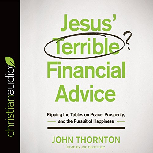 Amazon Com Jesus Terrible Financial Advice Flipping The Tables On Peace Prosperity And The Pursuit Of Happiness Audible Audio Edition John Thornton Joe Geoffrey Christianaudio Com Audible Audiobooks