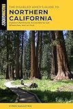 The Disabled Hiker's Guide to Northern California: Outdoor Adventures Accessible by Car, Wheelchair, and on Foot (Falcon Guides)