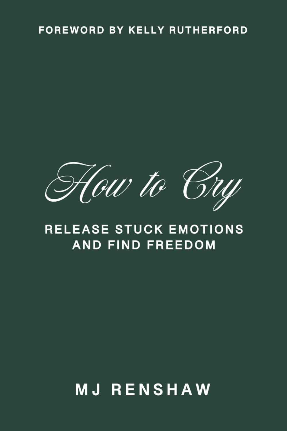 How to Cry: Release Stuck Emotions and Find Freedom