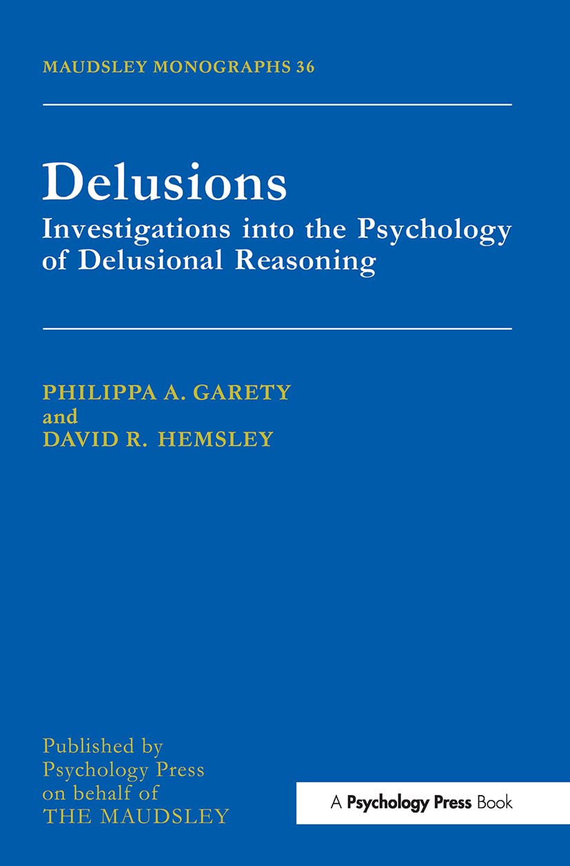 Delusions: Investigations Into The Psychology Of Delusional Reasoning (Maudsley Series)