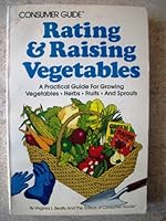 Consumer guide rating & raising vegetables: A practical guide for growing vegetables, herbs, fruits, and sprouts 0671223623 Book Cover