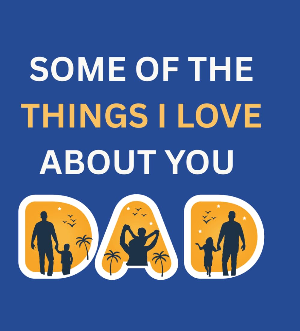 Some of the things I love about you, Dad: A Heartfelt Fill-In Keepsake to Celebrate, Honor & Cherish the World's Greatest Dad — Memories, Moments & ... Father's Day Gift from Son or Daughter