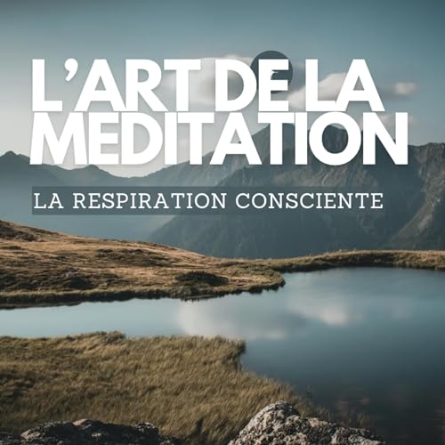 L'art de la m&eacute;ditation - &eacute;pisode 2 - la respiration consciente
