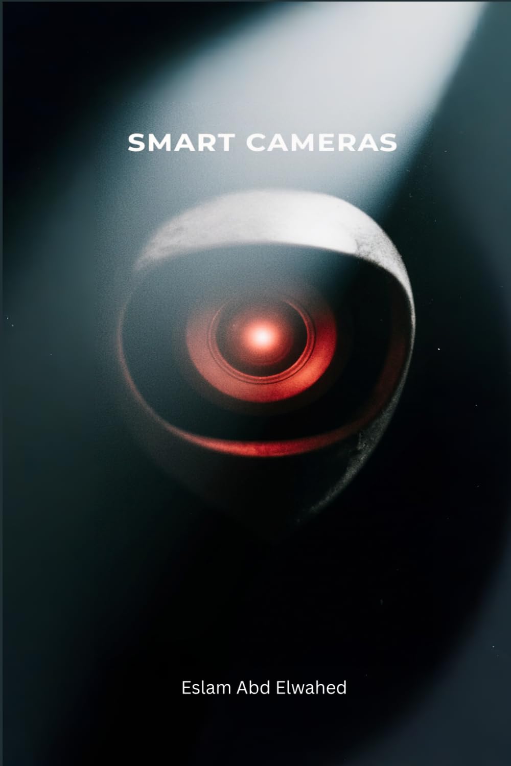 Smart Cameras: 100 True Stories of Surveillance That Became Alive (Smart Home & IoT Horror)