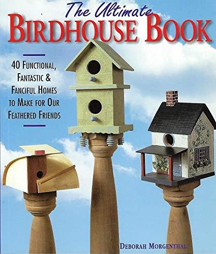 Best Functional Birdhouses That Will Transform Your Backyard Experience 6 The Ultimate Birdhouse Book: 40 Functional, Fantastic & Fanciful Homes to Make for Our Feathered Friends