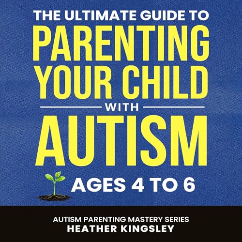 The Ultimate Guide to Parenting Your Child with Autism (Ages 4 to 6) by Heather Kingsley