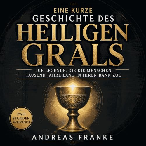Eine kurze Geschichte des Heiligen Grals: Die Legende, die die Menschen tausend Jahre lang in ihren Bann zog Titelbild