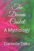 The Dream Casket: A Mythology 1655295675 Book Cover