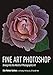 Fine Art Photoshop: Diving Into the World of Photographic Art