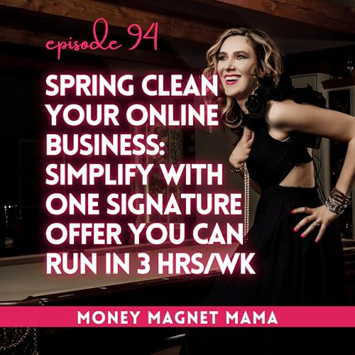 Spring Clean Your Online Business: Simplify Your Offers with One Signature Coaching Program that You Can Run in Just 3 Hours per Week [Ep. 94]