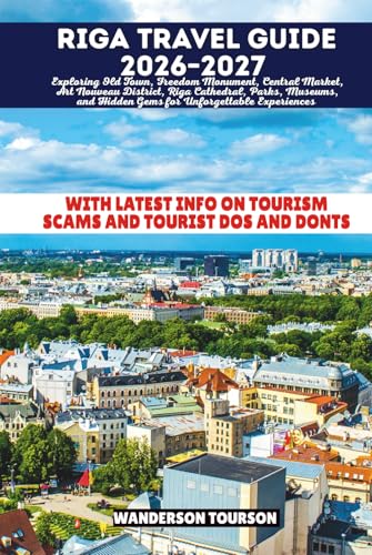 RIGA TRAVEL GUIDE 2026–2027: Exploring Old Town, Freedom Monument, Central Market, Art Nouveau District, Riga Cathedral, Parks, Museums, and Hidden ... (World Careful Explorer Essential Series)
