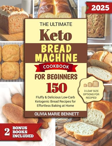 The Ultimate Keto Bread Machine Cookbook for Beginners: [2 Books In 1] Fluffy & Delicious Low-Carb Ketogenic Bread Recipes for Effortless Baking at Home