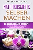 Naturkosmetik selber machen: Die 100 beliebtesten DiY Rezepte für den ganzen Körper. Vom Nagellack bis hin zum Weichspüler. Zurück zur Natur. All das im großen Naturkosmetik Buch XXL