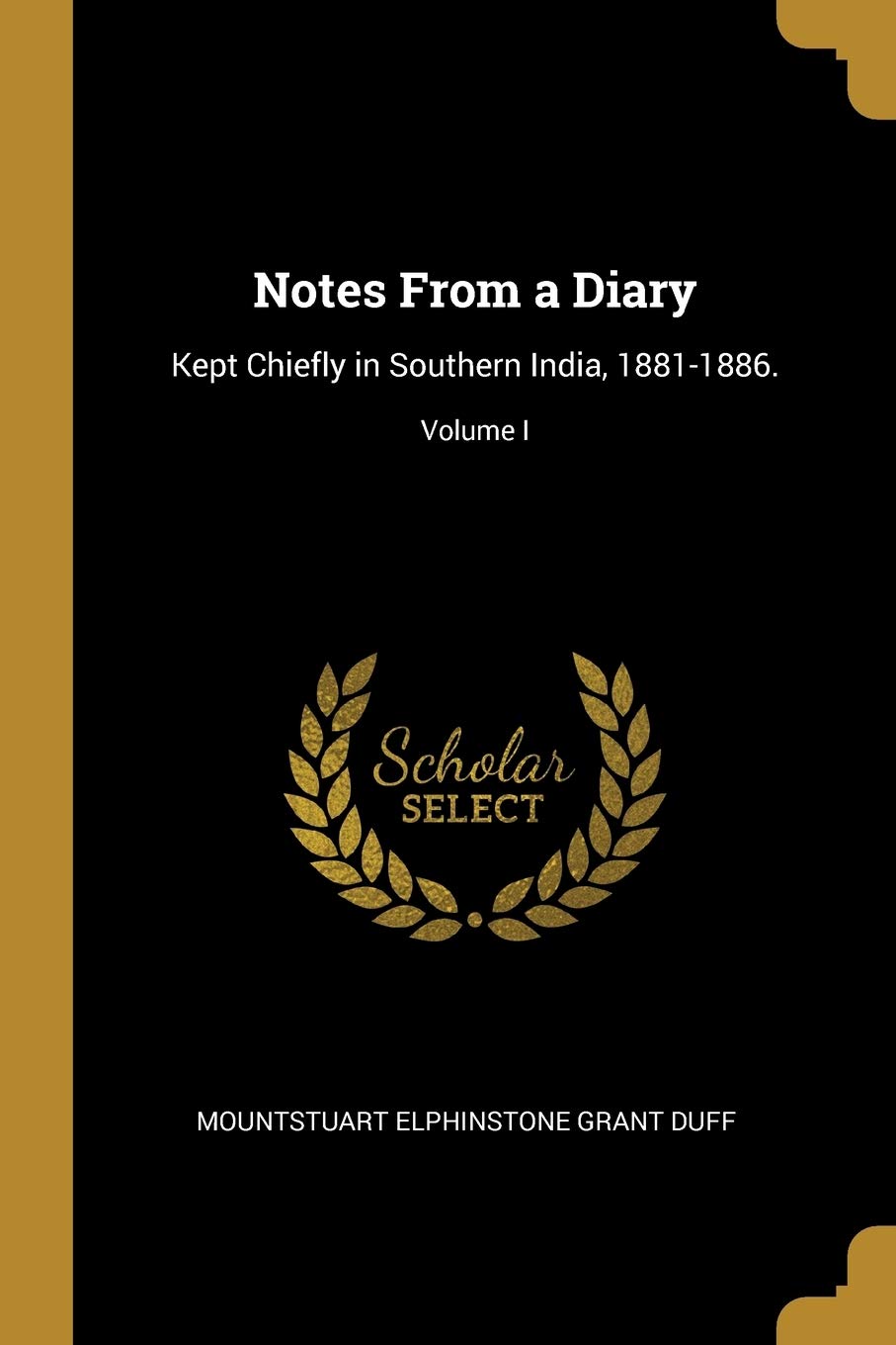 Notes From a Diary: Kept Chiefly in Southern India, 1881-1886.; Volume I